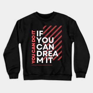 if you dream it you can do it Crewneck Sweatshirt